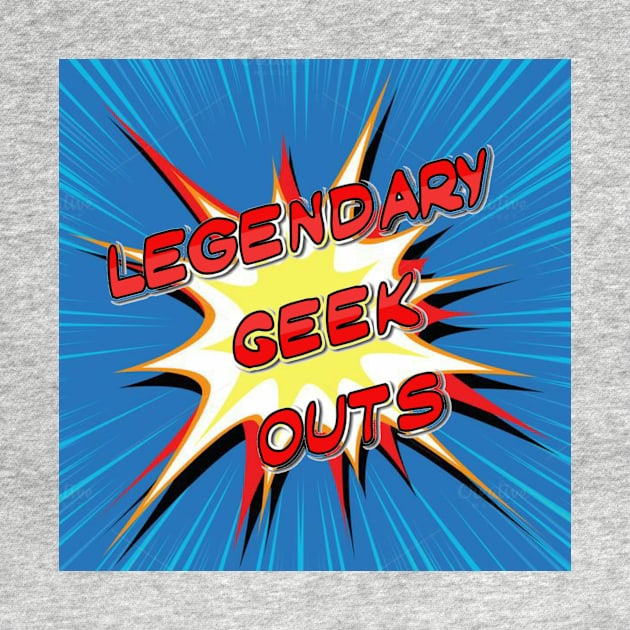 Geeking Out by Legendary Geek Outs